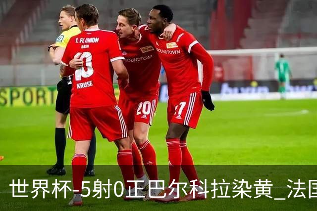 世界杯-5射0正巴尔科拉染黄 法国队半场暂0-0巴拉圭
