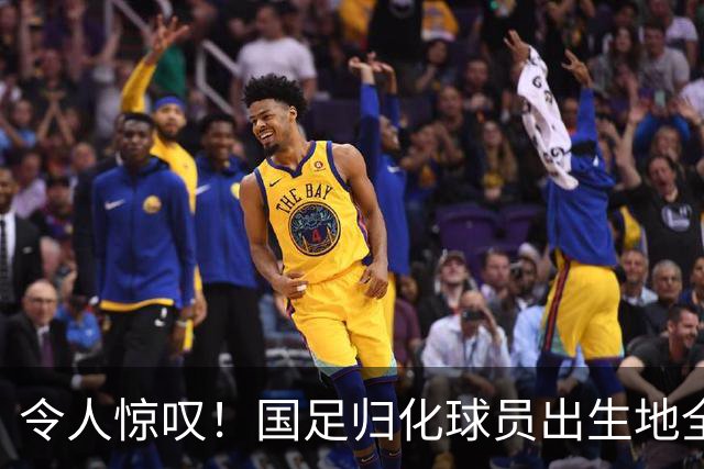 令人惊叹！国足归化球员出生地全进入世界杯16强