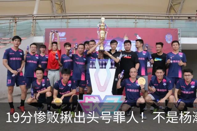 19分惨败揪出头号罪人！不是杨瀚森、胡金秋，全场灾难级发挥